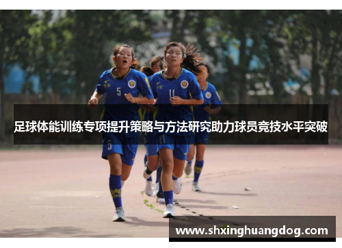 足球体能训练专项提升策略与方法研究助力球员竞技水平突破
